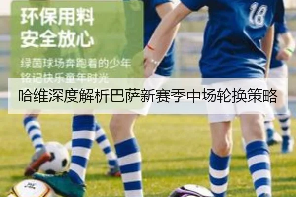 哈维深度解析巴萨新赛季中场轮换策略